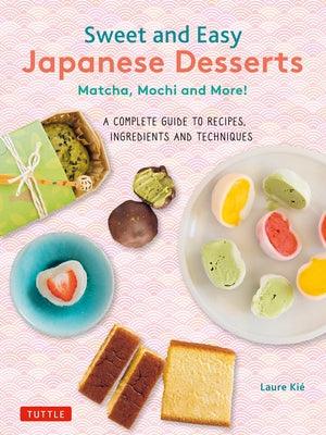 Sweet and Easy Japanese Desserts: Matcha, Mochi and More! a Complete Guide to Recipes, Ingredients and Techniques - Paperback | Diverse Reads