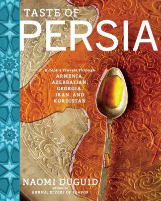 Taste of Persia: A Cook's Travels Through Armenia, Azerbaijan, Georgia, Iran, and Kurdistan - Hardcover | Diverse Reads