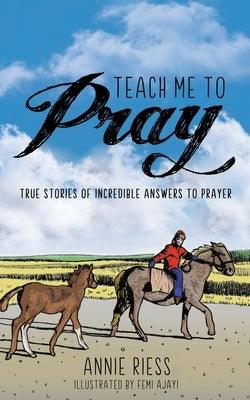 Teach Me to Pray: True Stories of Incredible Answers to Prayer - Paperback | Diverse Reads