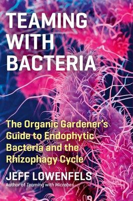 Teaming with Bacteria: The Organic Gardener's Guide to Endophytic Bacteria and the Rhizophagy Cycle - Hardcover | Diverse Reads