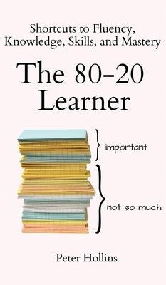 The 80-20 Learner: Shortcuts to Fluency, Knowledge, Skills, and Mastery - Hardcover | Diverse Reads