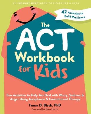 The ACT Workbook for Kids: Fun Activities to Help You Deal with Worry, Sadness, and Anger Using Acceptance and Commitment Therapy - Paperback | Diverse Reads