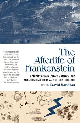 The Afterlife of Frankenstein: A Century of Mad Science, Automata, and Monsters Inspired by Mary Shelley, 1818-1918 - Paperback | Diverse Reads