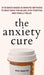 The Anxiety Cure: 37 Science-Based (5-Minute) Methods to Beat Back the Blues, Stay Positive, and Finally Relax: 37 Science-Based (5-Minu - Hardcover | Diverse Reads