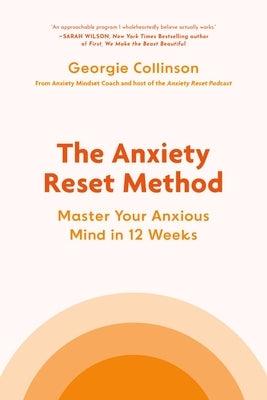 The Anxiety Reset Method: Master Your Anxious Mind in 12 Weeks - Hardcover | Diverse Reads