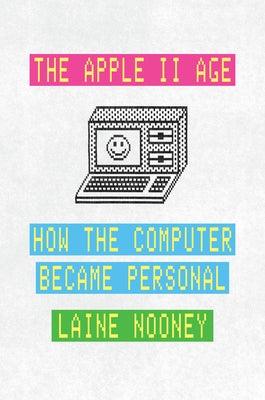 The Apple II Age: How the Computer Became Personal - Hardcover | Diverse Reads