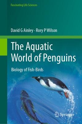 The Aquatic World of Penguins: Biology of Fish-Birds - Hardcover | Diverse Reads