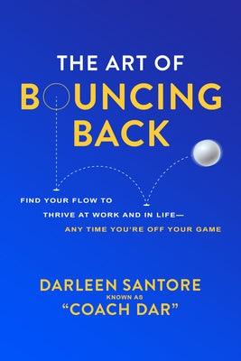 The Art of Bouncing Back: Find Your Flow to Thrive at Work and in Life -- Any Time You're Off Your Game - Hardcover | Diverse Reads