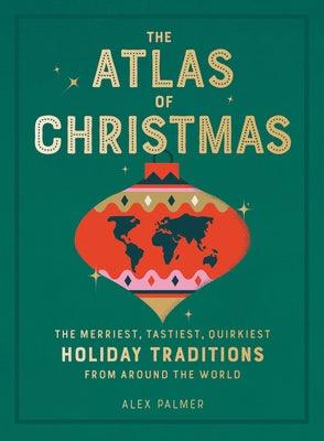 The Atlas of Christmas: The Merriest, Tastiest, Quirkiest Holiday Traditions from Around the World - Hardcover | Diverse Reads