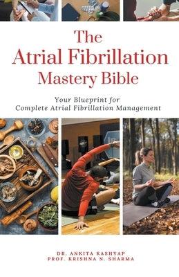 The Atrial Fibrillation Mastery Bible: Your Blueprint For Complete Atrial Fibrillation Management - Paperback | Diverse Reads