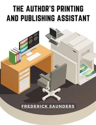 The Author's Printing and Publishing Assistant: Comprising Explanations of the Process of Printing - Paperback | Diverse Reads
