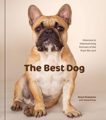 The Best Dog: Hilarious to Heartwarming Portraits of the Pups We Love - Hardcover | Diverse Reads