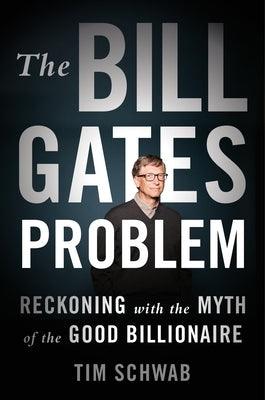 The Bill Gates Problem: Reckoning with the Myth of the Good Billionaire - Hardcover | Diverse Reads