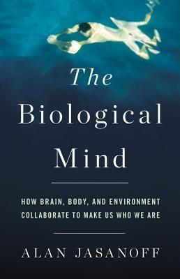 The Biological Mind: How Brain, Body, and Environment Collaborate to Make Us Who We Are - Hardcover | Diverse Reads