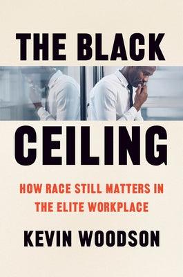 The Black Ceiling: How Race Still Matters in the Elite Workplace - Hardcover | Diverse Reads