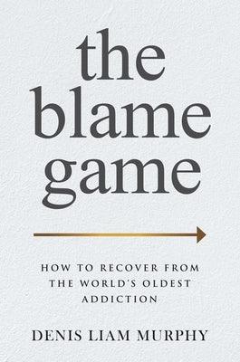 The Blame Game: How to Recover from the World's Oldest Addiction - Hardcover | Diverse Reads