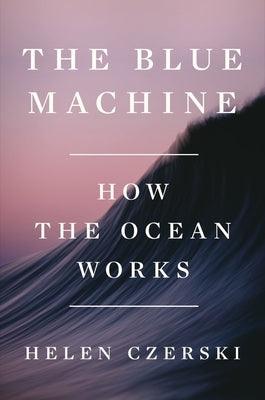 The Blue Machine: How the Ocean Works - Hardcover | Diverse Reads