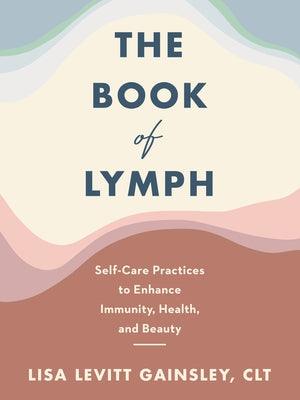 The Book of Lymph: Self-Care Practices to Enhance Immunity, Health, and Beauty - Hardcover | Diverse Reads