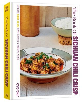 The Book of Sichuan Chili Crisp: Spicy Recipes and Stories from Fly by Jing's Kitchen [A Cookbook] - Hardcover | Diverse Reads