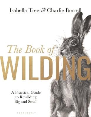The Book of Wilding: A Practical Guide to Rewilding, Big and Small - Hardcover | Diverse Reads