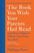 The Book You Wish Your Parents Had Read: (And Your Children Will Be Glad That You Did) - Hardcover | Diverse Reads