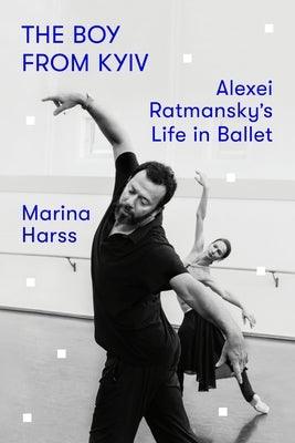 The Boy from Kyiv: Alexei Ratmansky's Life in Ballet - Hardcover | Diverse Reads