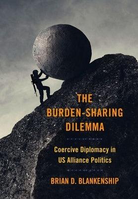 The Burden-Sharing Dilemma: Coercive Diplomacy in Us Alliance Politics - Hardcover | Diverse Reads