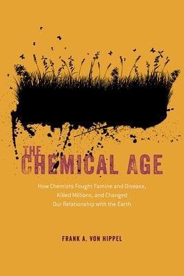 The Chemical Age: How Chemists Fought Famine and Disease, Killed Millions, and Changed Our Relationship with the Earth - Paperback | Diverse Reads