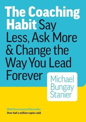 The Coaching Habit: Say Less, Ask More & Change the Way You Lead Forever - Paperback | Diverse Reads