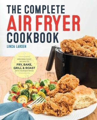 The Complete Air Fryer Cookbook: Amazingly Easy Recipes to Fry, Bake, Grill, and Roast with Your Air Fryer - Paperback | Diverse Reads