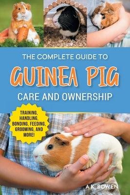 The Complete Guide to Guinea Pig Care and Ownership: Covering Breeds, Training, Supplies, Handling, Popcorning, Bonding, Body Language, Feeding, Groom - Paperback | Diverse Reads