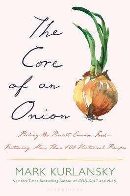 The Core of an Onion: Peeling the Rarest Common Food--Featuring More Than 100 Historical Recipes - Hardcover | Diverse Reads