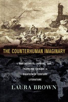The Counterhuman Imaginary: Earthquakes, Lapdogs, and Traveling Coinage in Eighteenth-Century Literature - Hardcover | Diverse Reads