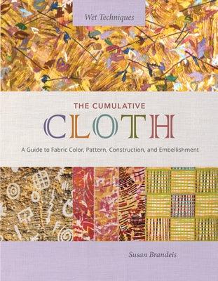 The Cumulative Cloth, Wet Techniques: A Guide to Fabric Color, Pattern, Construction, and Embellishment - Hardcover | Diverse Reads
