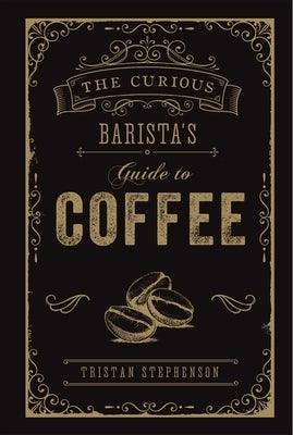 The Curious Barista's Guide to Coffee - Hardcover | Diverse Reads