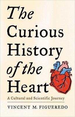 The Curious History of the Heart: A Cultural and Scientific Journey - Hardcover | Diverse Reads