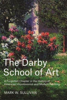 The Darby School of Art: A Forgotten Chapter in the History of American Impressionist and Modern Painting - Hardcover | Diverse Reads