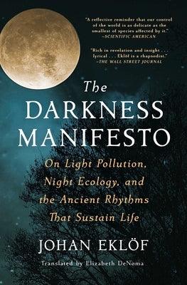The Darkness Manifesto: On Light Pollution, Night Ecology, and the Ancient Rhythms That Sustain Life - Paperback | Diverse Reads
