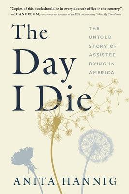 The Day I Die: The Untold Story of Assisted Dying in America - Paperback | Diverse Reads