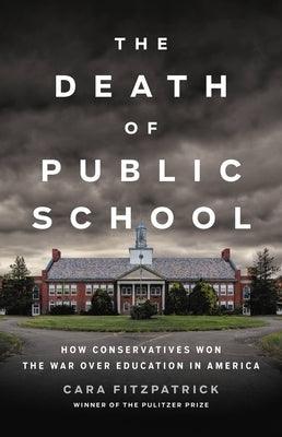The Death of Public School: How Conservatives Won the War Over Education in America - Hardcover | Diverse Reads