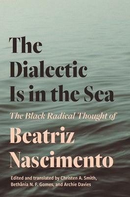 The Dialectic Is in the Sea: The Black Radical Thought of Beatriz Nascimento - Paperback | Diverse Reads