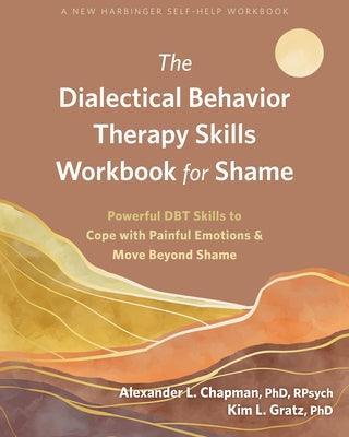 The Dialectical Behavior Therapy Skills Workbook for Shame: Powerful Dbt Skills to Cope with Painful Emotions and Move Beyond Shame - Paperback | Diverse Reads