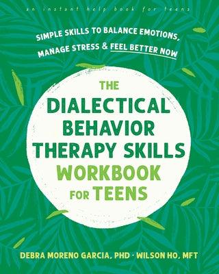 The Dialectical Behavior Therapy Skills Workbook for Teens: Simple Skills to Balance Emotions, Manage Stress, and Feel Better Now - Paperback | Diverse Reads