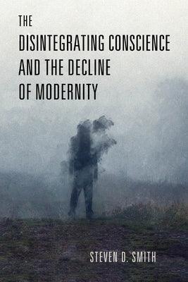 The Disintegrating Conscience and the Decline of Modernity - Hardcover | Diverse Reads