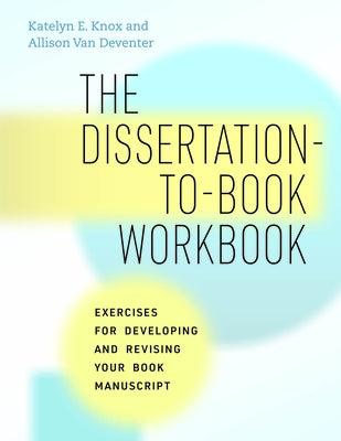 The Dissertation-To-Book Workbook: Exercises for Developing and Revising Your Book Manuscript - Paperback | Diverse Reads