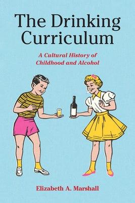 The Drinking Curriculum: A Cultural History of Childhood and Alcohol - Paperback | Diverse Reads