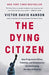 The Dying Citizen: How Progressive Elites, Tribalism, and Globalization Are Destroying the Idea of America - Hardcover | Diverse Reads