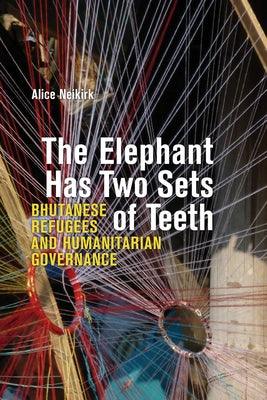 The Elephant Has Two Sets of Teeth: Bhutanese Refugees and Humanitarian Governance - Paperback | Diverse Reads
