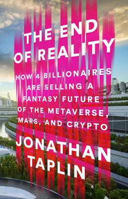 The End of Reality: How Four Billionaires Are Selling a Fantasy Future of the Metaverse, Mars, and Crypto - Hardcover | Diverse Reads