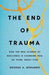 The End of Trauma: How the New Science of Resilience Is Changing How We Think about Ptsd - Hardcover | Diverse Reads